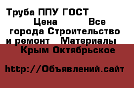 Труба ППУ ГОСТ 30732-2006 › Цена ­ 333 - Все города Строительство и ремонт » Материалы   . Крым,Октябрьское